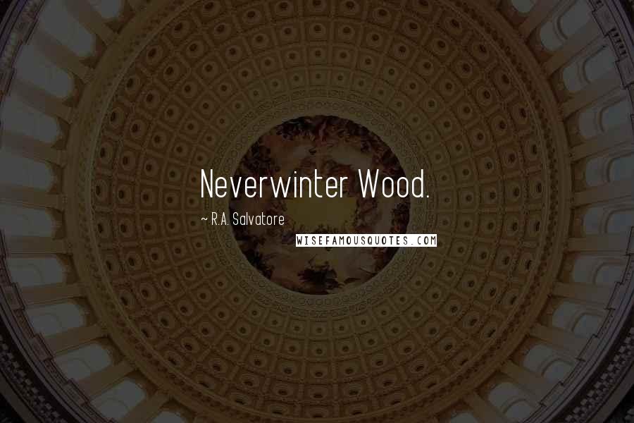 R.A. Salvatore Quotes: Neverwinter Wood.