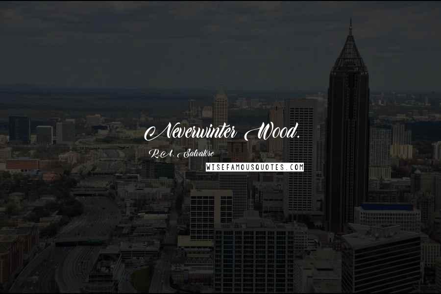 R.A. Salvatore Quotes: Neverwinter Wood.