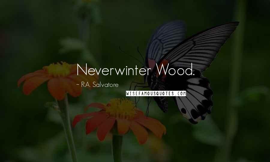 R.A. Salvatore Quotes: Neverwinter Wood.