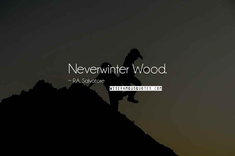 R.A. Salvatore Quotes: Neverwinter Wood.