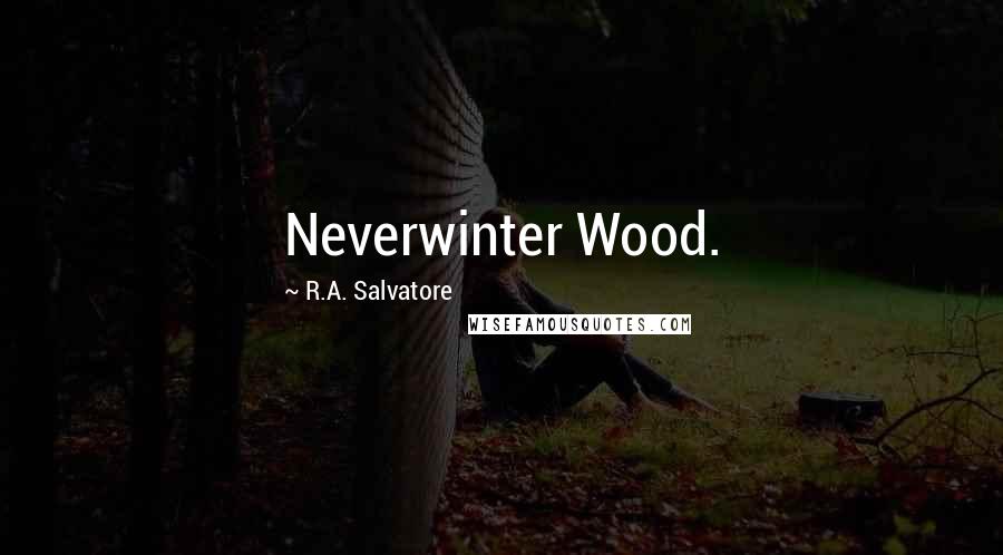 R.A. Salvatore Quotes: Neverwinter Wood.