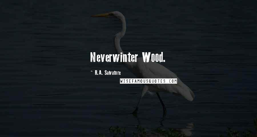 R.A. Salvatore Quotes: Neverwinter Wood.