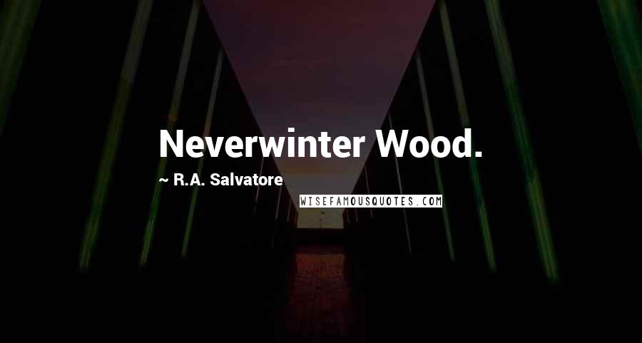 R.A. Salvatore Quotes: Neverwinter Wood.