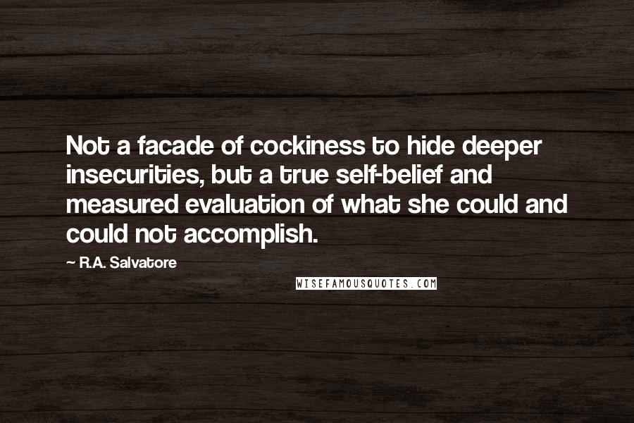 R.A. Salvatore Quotes: Not a facade of cockiness to hide deeper insecurities, but a true self-belief and measured evaluation of what she could and could not accomplish.
