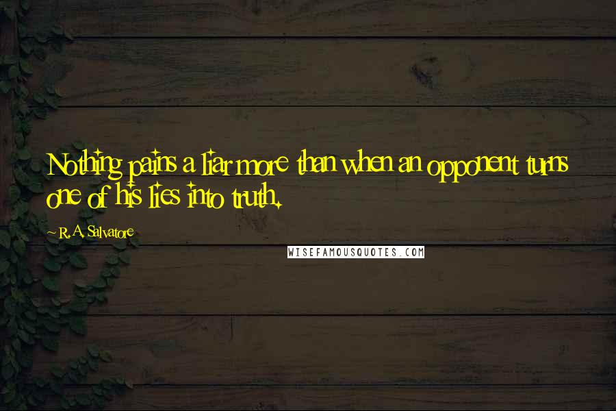R.A. Salvatore Quotes: Nothing pains a liar more than when an opponent turns one of his lies into truth.