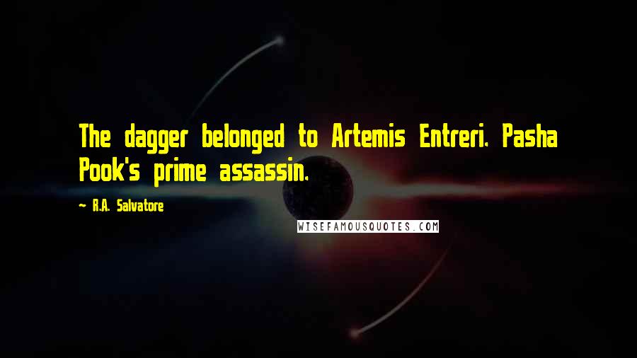 R.A. Salvatore Quotes: The dagger belonged to Artemis Entreri. Pasha Pook's prime assassin.