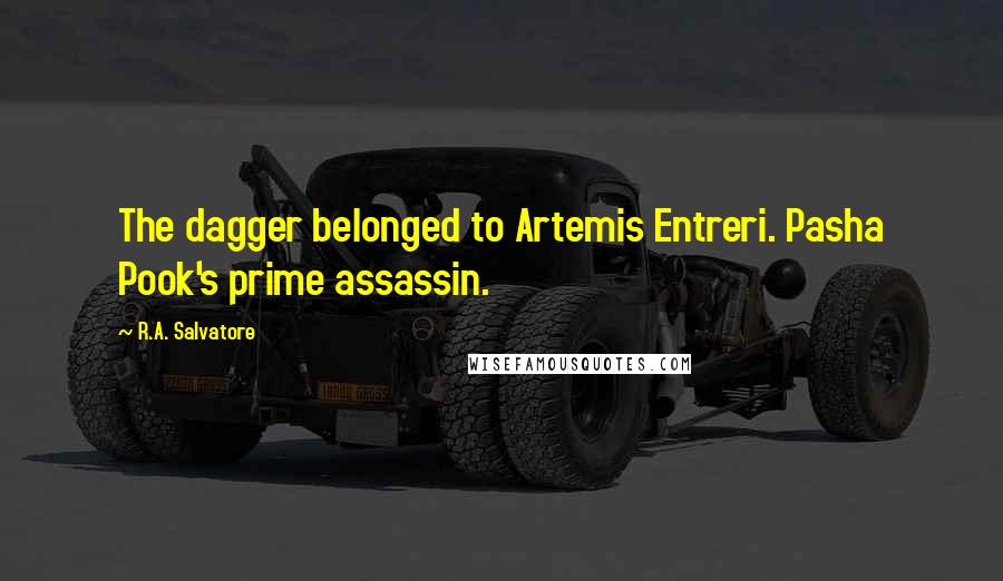 R.A. Salvatore Quotes: The dagger belonged to Artemis Entreri. Pasha Pook's prime assassin.