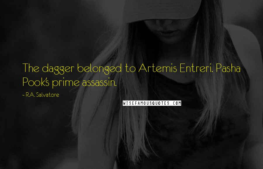 R.A. Salvatore Quotes: The dagger belonged to Artemis Entreri. Pasha Pook's prime assassin.