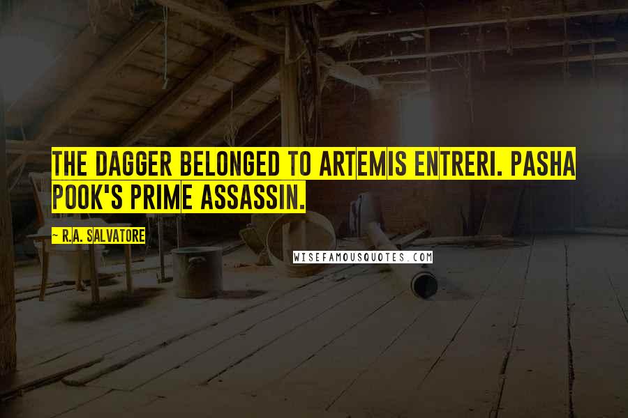 R.A. Salvatore Quotes: The dagger belonged to Artemis Entreri. Pasha Pook's prime assassin.