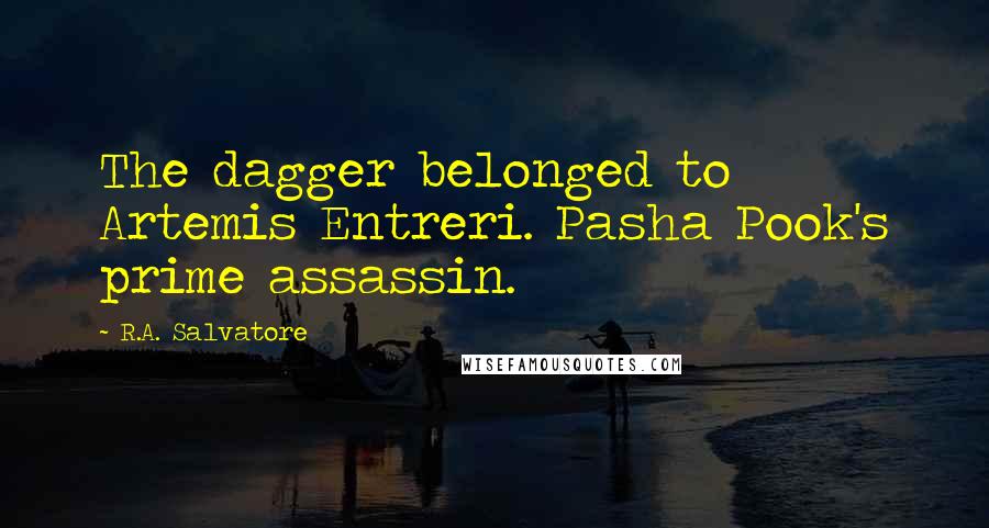 R.A. Salvatore Quotes: The dagger belonged to Artemis Entreri. Pasha Pook's prime assassin.