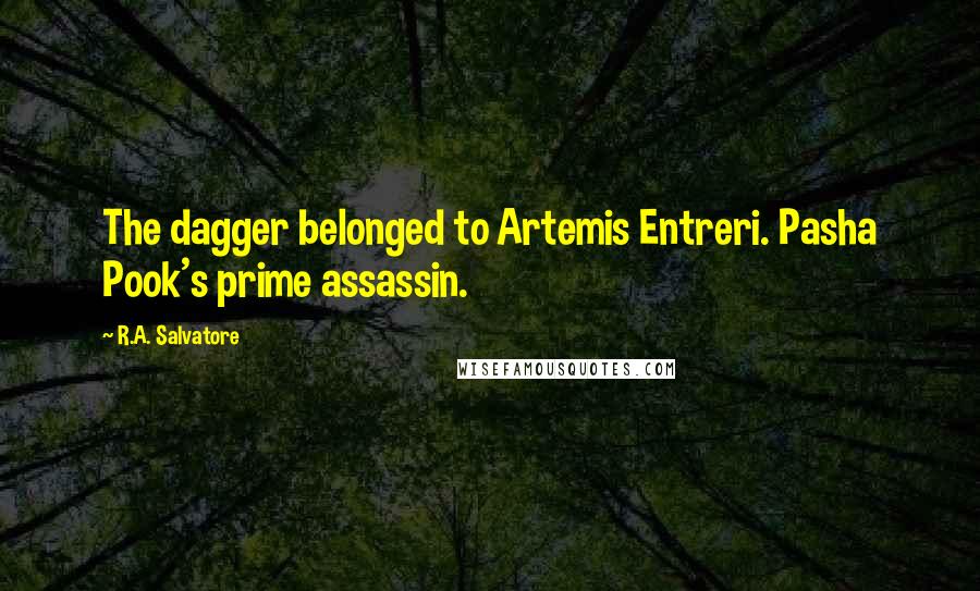 R.A. Salvatore Quotes: The dagger belonged to Artemis Entreri. Pasha Pook's prime assassin.