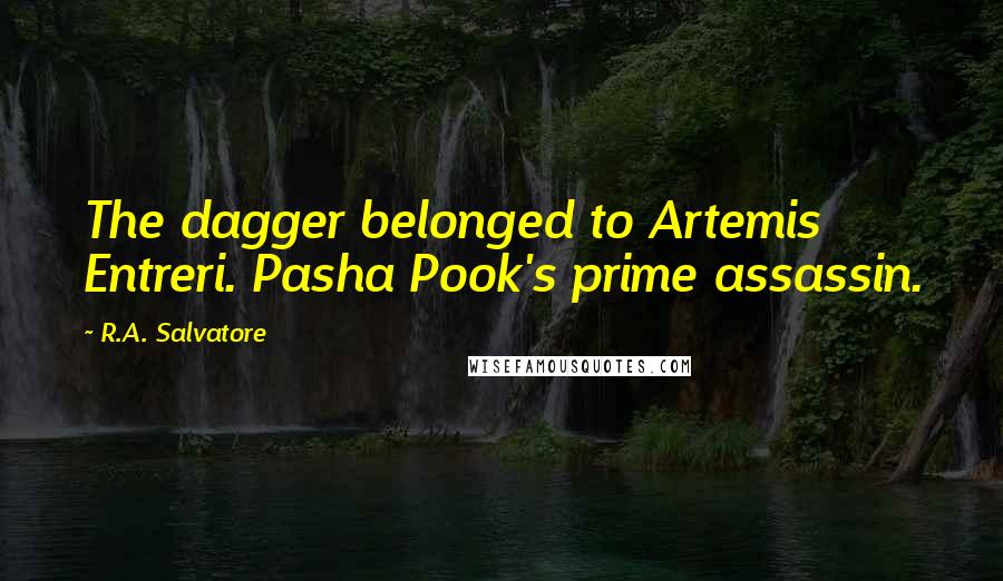 R.A. Salvatore Quotes: The dagger belonged to Artemis Entreri. Pasha Pook's prime assassin.