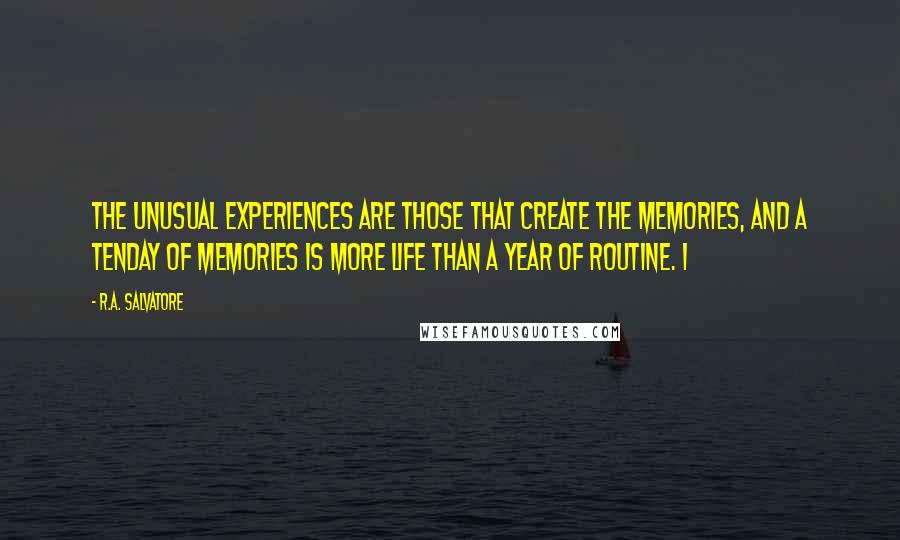 R.A. Salvatore Quotes: The unusual experiences are those that create the memories, and a tenday of memories is more life than a year of routine. I