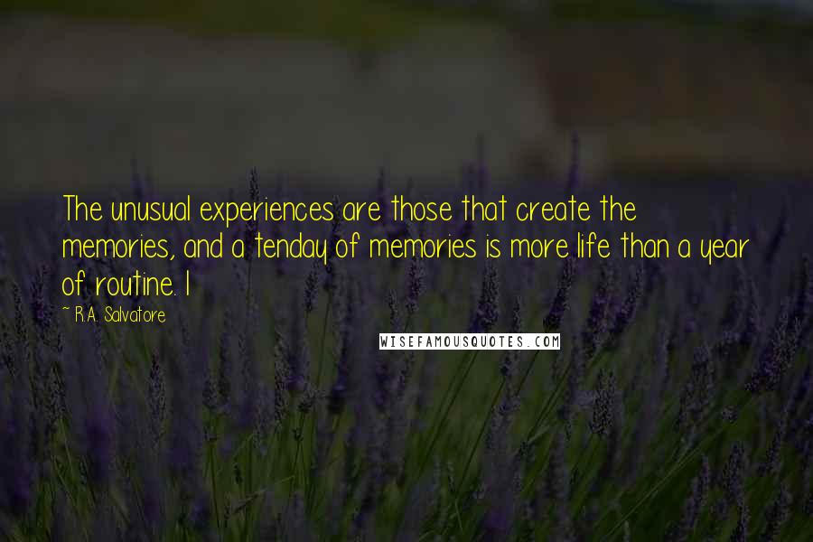 R.A. Salvatore Quotes: The unusual experiences are those that create the memories, and a tenday of memories is more life than a year of routine. I