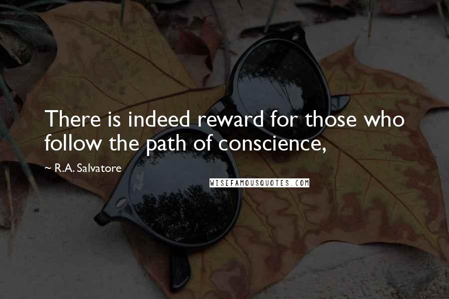 R.A. Salvatore Quotes: There is indeed reward for those who follow the path of conscience,