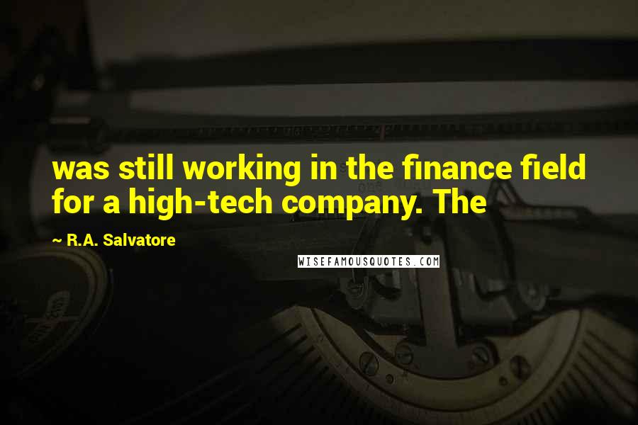 R.A. Salvatore Quotes: was still working in the finance field for a high-tech company. The