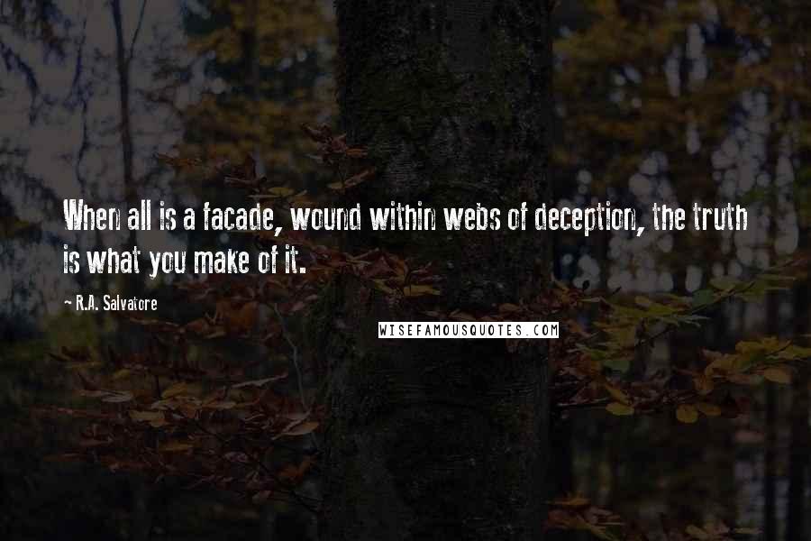 R.A. Salvatore Quotes: When all is a facade, wound within webs of deception, the truth is what you make of it.