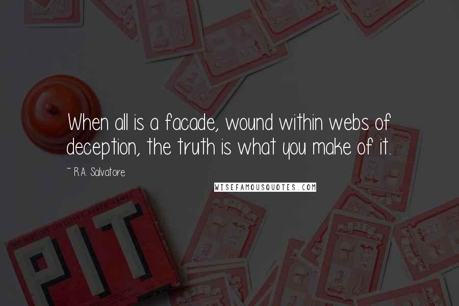 R.A. Salvatore Quotes: When all is a facade, wound within webs of deception, the truth is what you make of it.