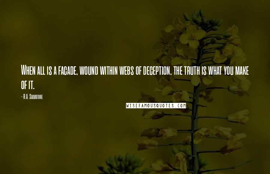 R.A. Salvatore Quotes: When all is a facade, wound within webs of deception, the truth is what you make of it.