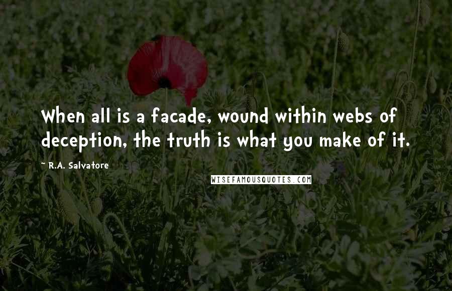 R.A. Salvatore Quotes: When all is a facade, wound within webs of deception, the truth is what you make of it.