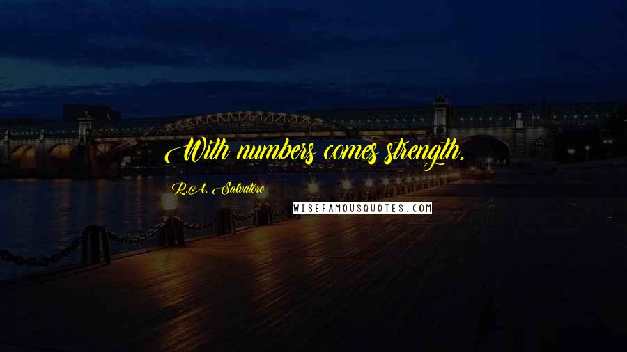 R.A. Salvatore Quotes: With numbers comes strength,