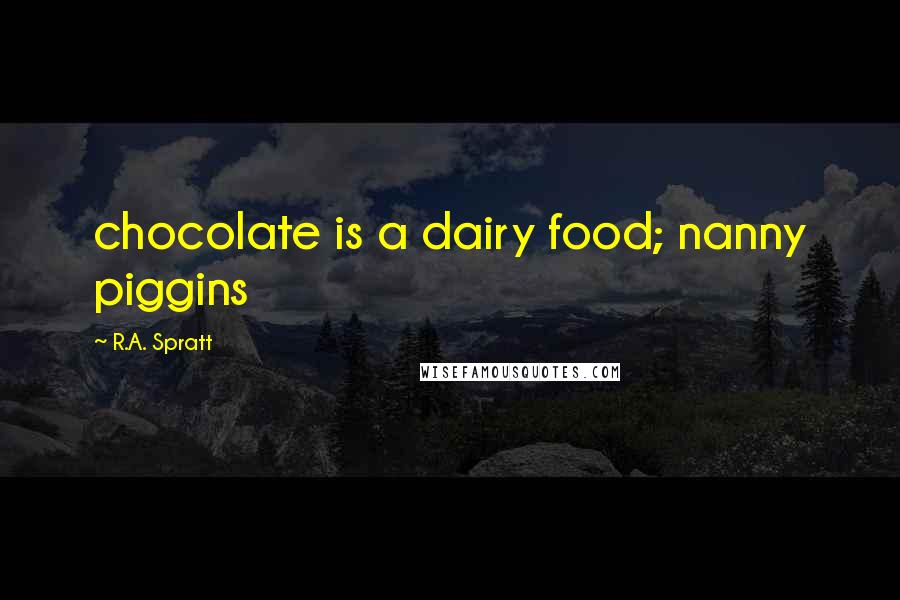 R.A. Spratt Quotes: chocolate is a dairy food; nanny piggins