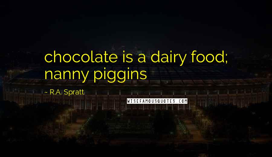 R.A. Spratt Quotes: chocolate is a dairy food; nanny piggins