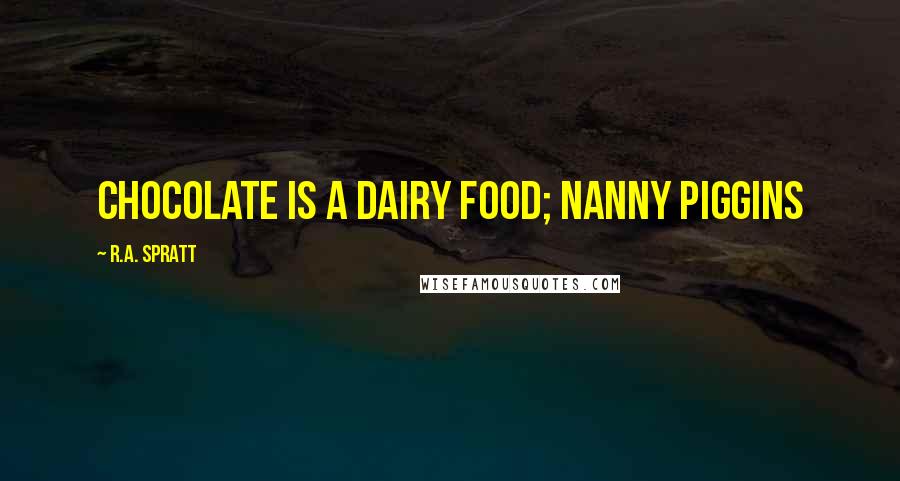 R.A. Spratt Quotes: chocolate is a dairy food; nanny piggins