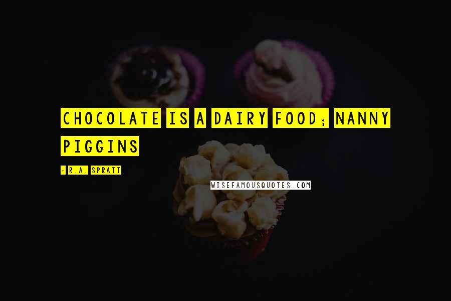 R.A. Spratt Quotes: chocolate is a dairy food; nanny piggins