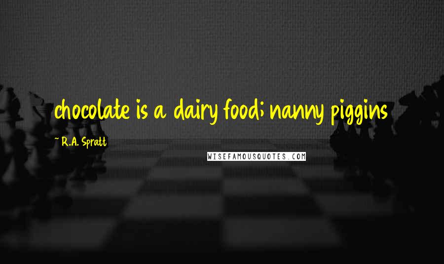 R.A. Spratt Quotes: chocolate is a dairy food; nanny piggins