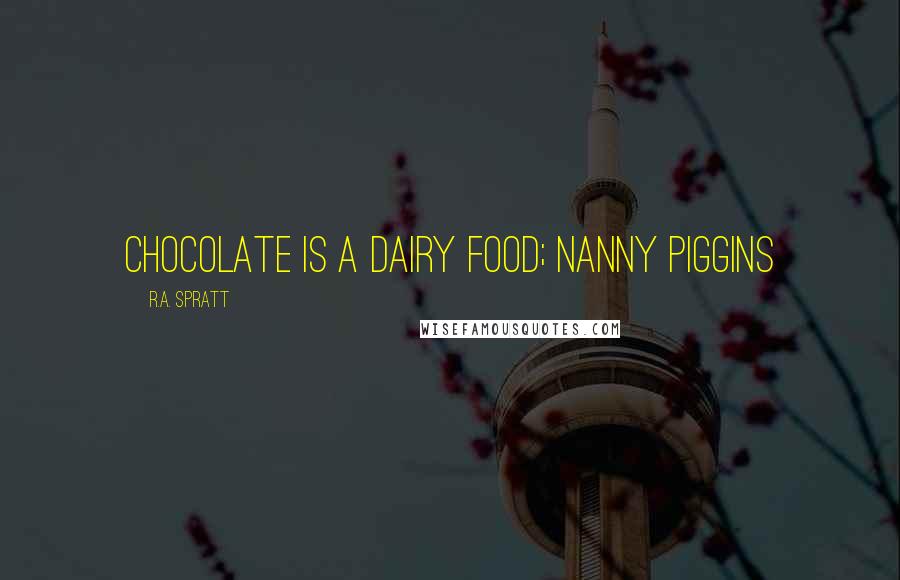 R.A. Spratt Quotes: chocolate is a dairy food; nanny piggins