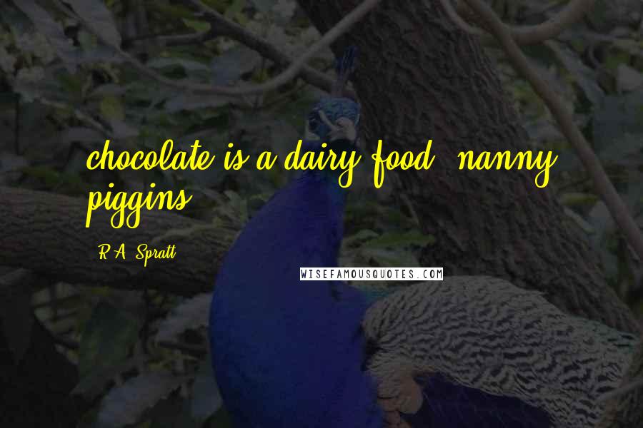 R.A. Spratt Quotes: chocolate is a dairy food; nanny piggins