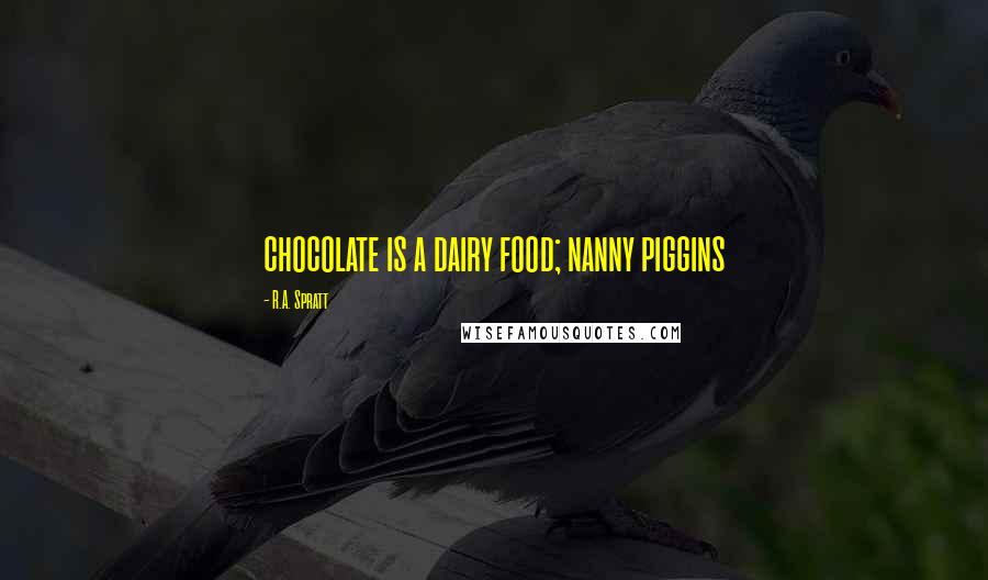 R.A. Spratt Quotes: chocolate is a dairy food; nanny piggins