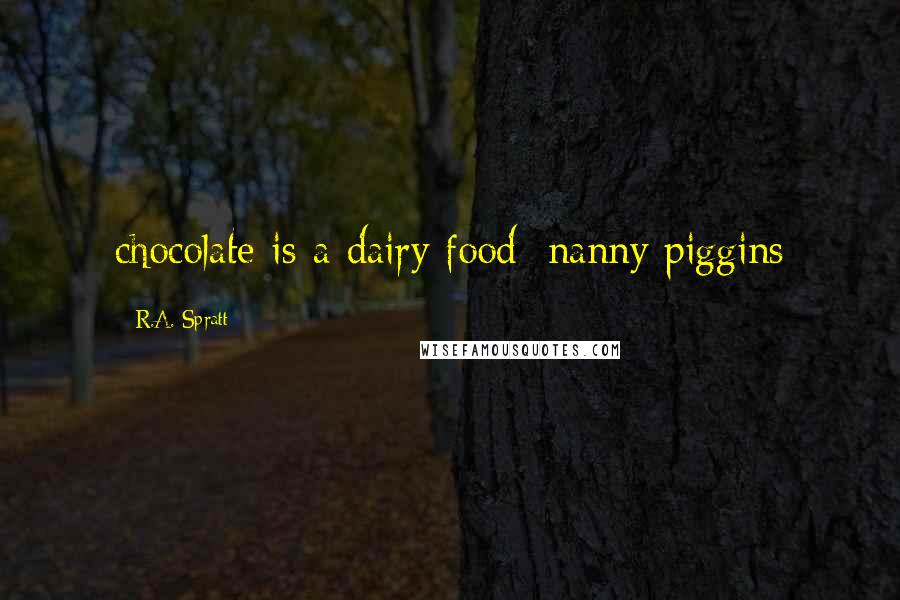 R.A. Spratt Quotes: chocolate is a dairy food; nanny piggins