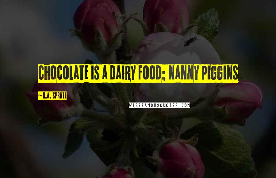 R.A. Spratt Quotes: chocolate is a dairy food; nanny piggins