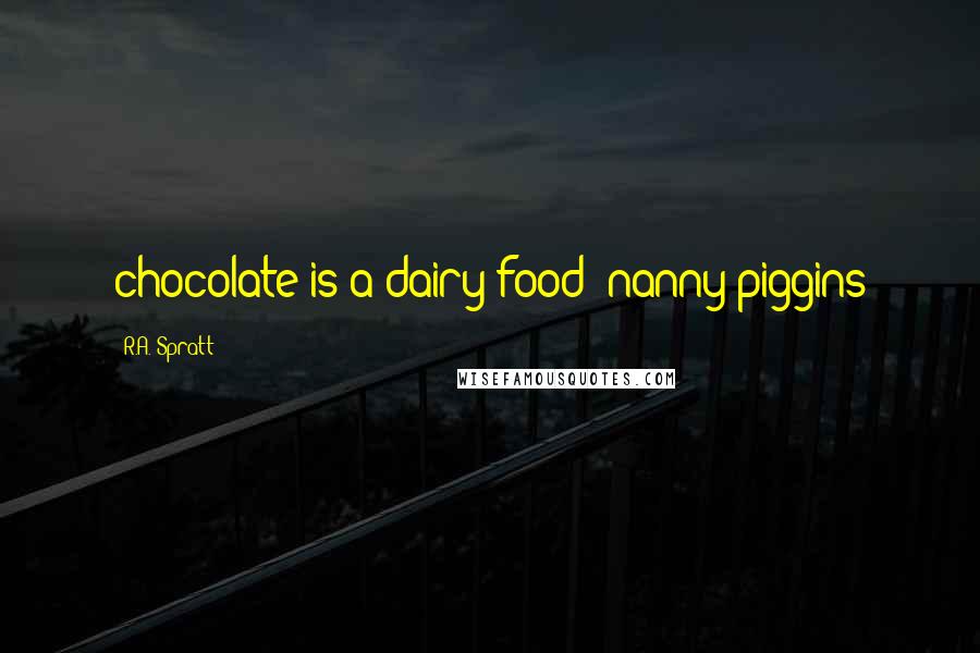 R.A. Spratt Quotes: chocolate is a dairy food; nanny piggins