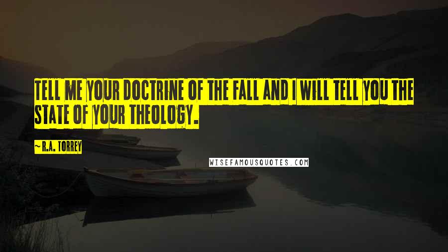 R.A. Torrey Quotes: Tell me your doctrine of the Fall and I will tell you the state of your theology.