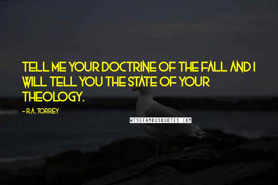 R.A. Torrey Quotes: Tell me your doctrine of the Fall and I will tell you the state of your theology.