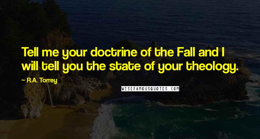 R.A. Torrey Quotes: Tell me your doctrine of the Fall and I will tell you the state of your theology.