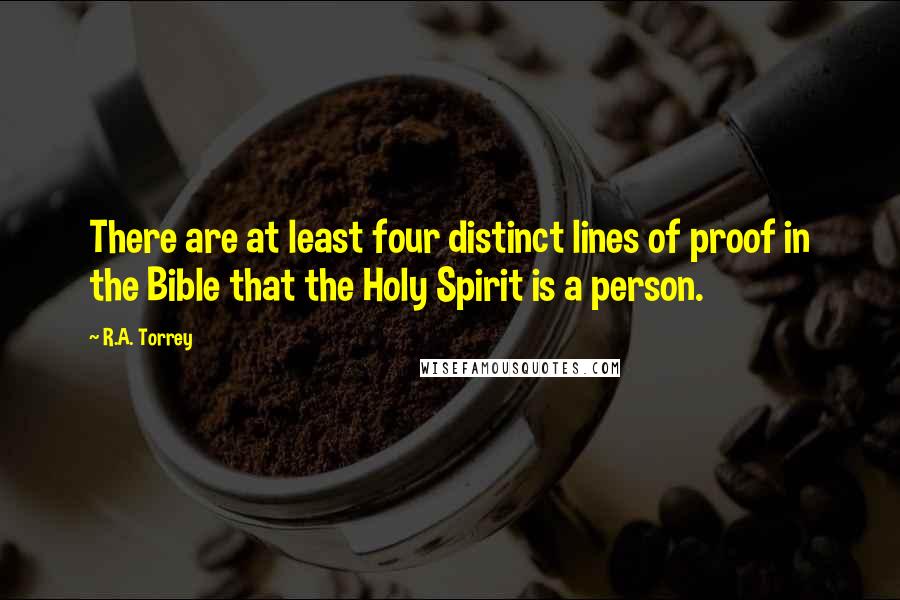 R.A. Torrey Quotes: There are at least four distinct lines of proof in the Bible that the Holy Spirit is a person.