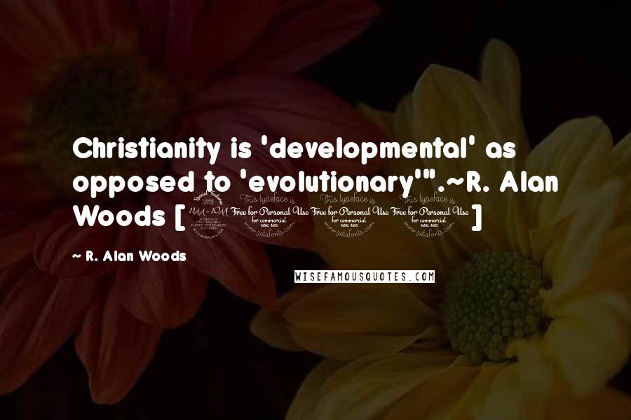 R. Alan Woods Quotes: Christianity is 'developmental' as opposed to 'evolutionary'".~R. Alan Woods [2011]