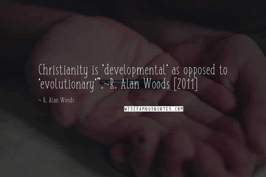 R. Alan Woods Quotes: Christianity is 'developmental' as opposed to 'evolutionary'".~R. Alan Woods [2011]