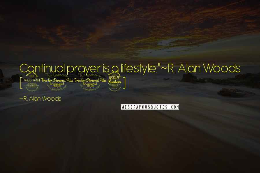 R. Alan Woods Quotes: Continual prayer is a lifestyle."~R. Alan Woods [2013]