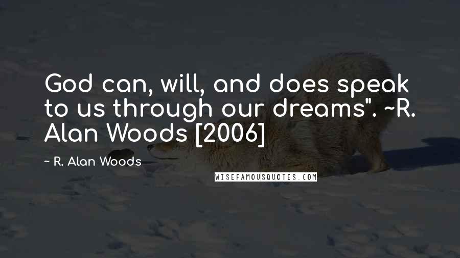 R. Alan Woods Quotes: God can, will, and does speak to us through our dreams". ~R. Alan Woods [2006]