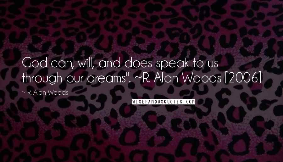 R. Alan Woods Quotes: God can, will, and does speak to us through our dreams". ~R. Alan Woods [2006]