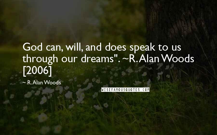 R. Alan Woods Quotes: God can, will, and does speak to us through our dreams". ~R. Alan Woods [2006]