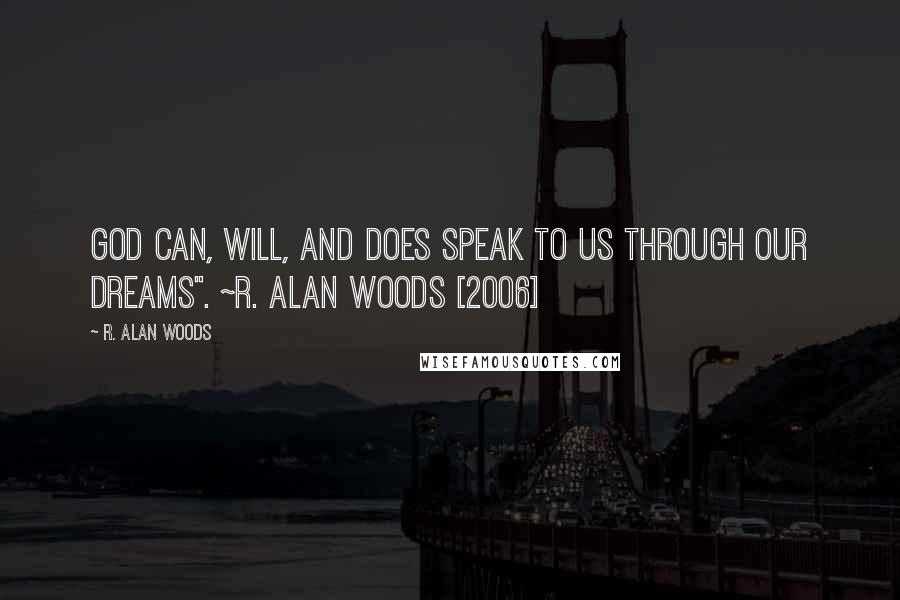 R. Alan Woods Quotes: God can, will, and does speak to us through our dreams". ~R. Alan Woods [2006]