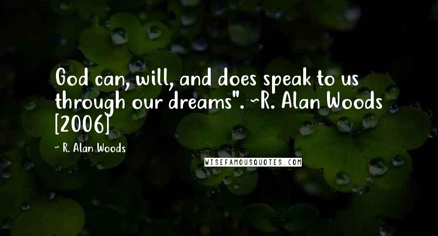 R. Alan Woods Quotes: God can, will, and does speak to us through our dreams". ~R. Alan Woods [2006]