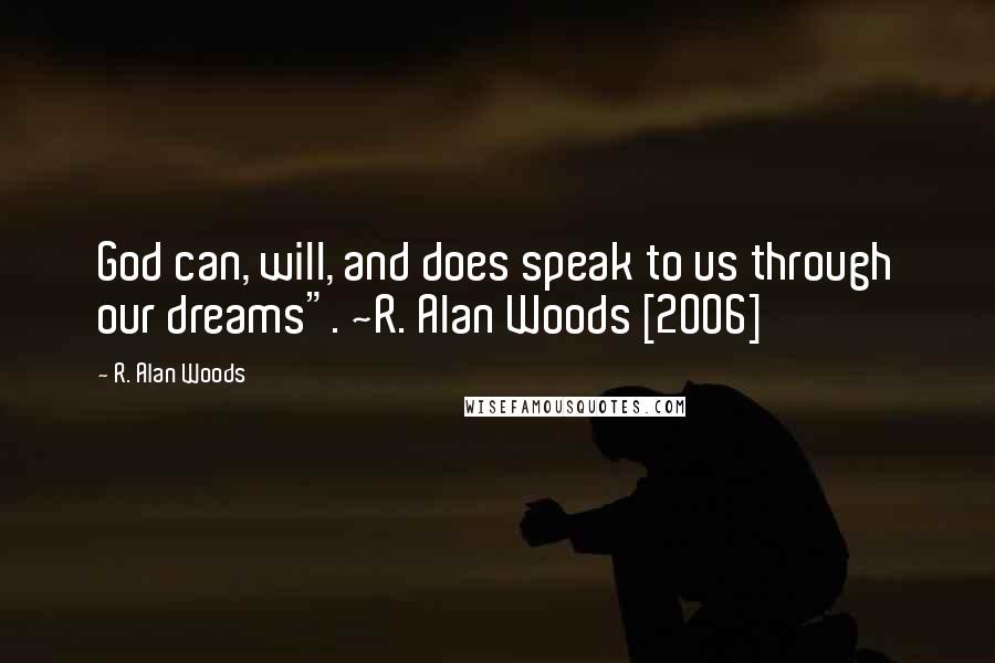 R. Alan Woods Quotes: God can, will, and does speak to us through our dreams". ~R. Alan Woods [2006]