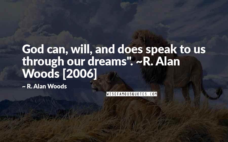 R. Alan Woods Quotes: God can, will, and does speak to us through our dreams". ~R. Alan Woods [2006]